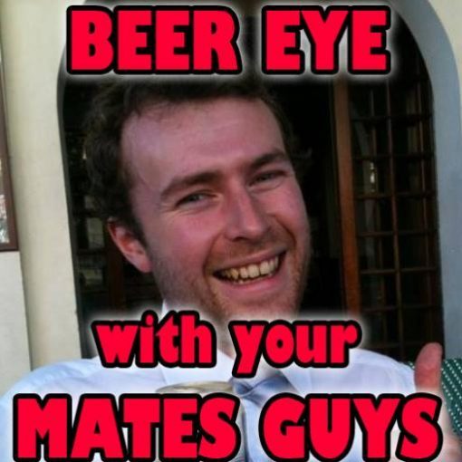 Beer Eye With Your Mates Guys