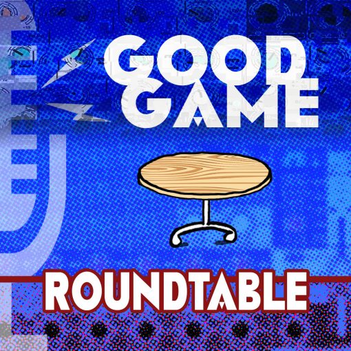 Good Game Roundtable