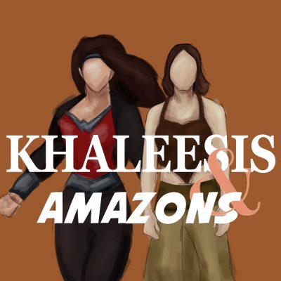 Khaleesis & Amazons