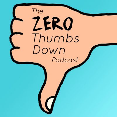 The Zero Thumbs Down Podcast