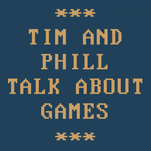 Tim And Phill Talk About Games