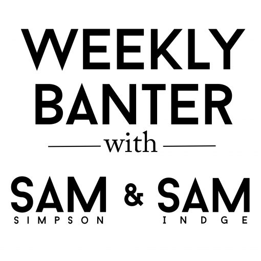 Weekly Banter With Sam & Sam